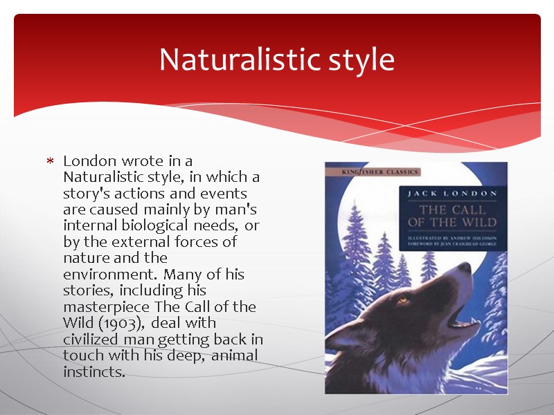 Naturalistic style London wrote in a Naturalistic style, in which a story's actions and